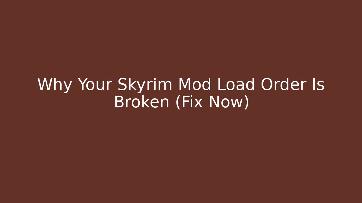 Why Your Skyrim Mod Load Order Is Broken (Fix Now) - Critter Realm