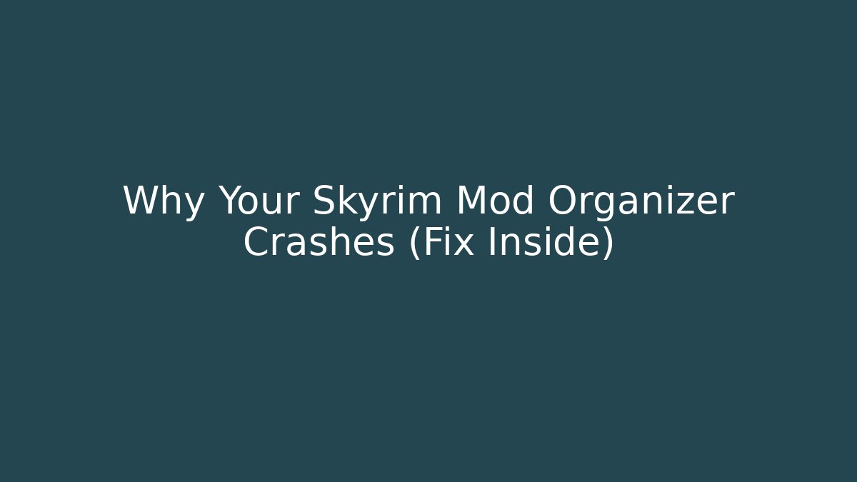 Why Your Skyrim Mod Organizer Crashes (Fix Inside)