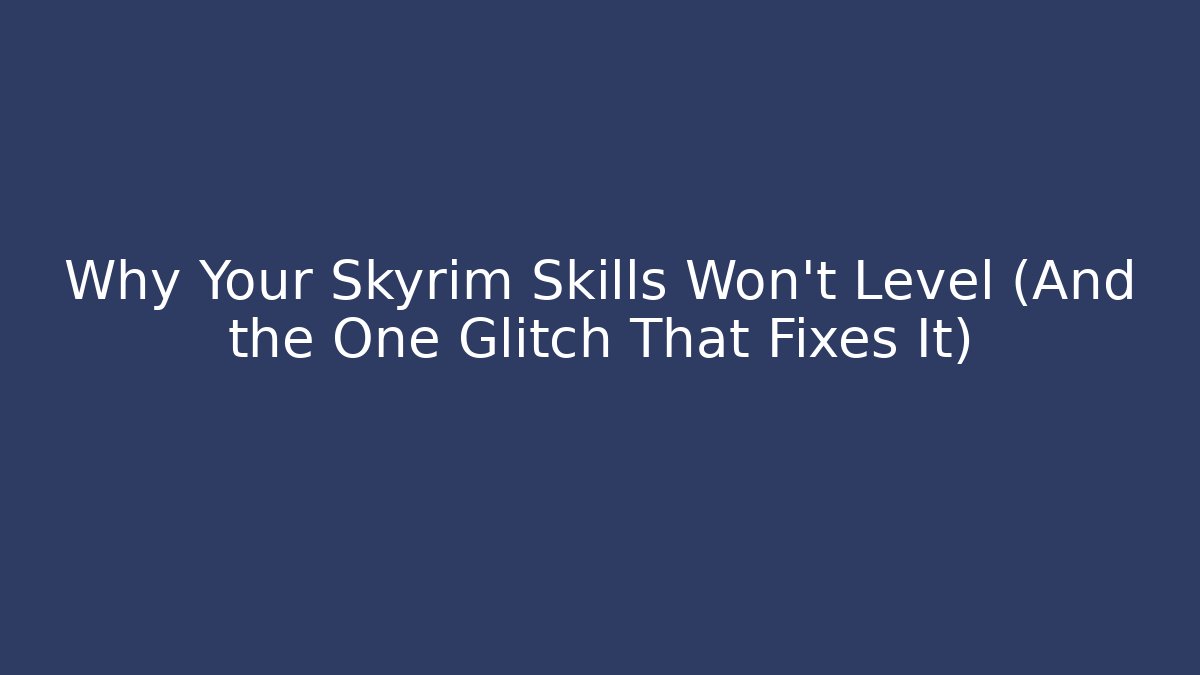 Why Your Skyrim Skills Won't Level (And the One Glitch That Fixes It) - Critter Realm