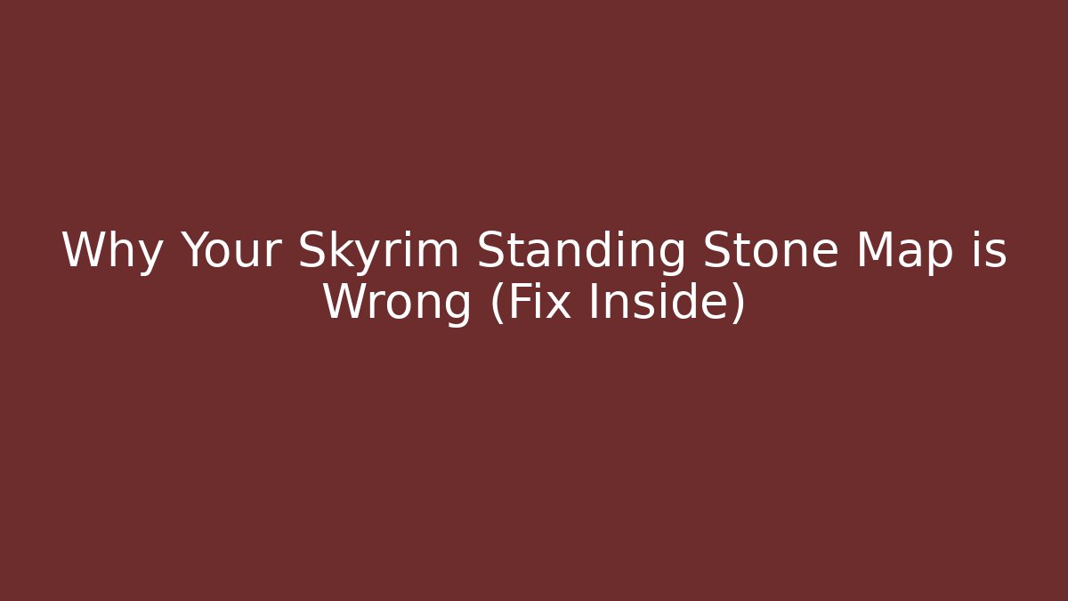 Why Your Skyrim Standing Stone Map is Wrong (Fix Inside) - Critter Realm