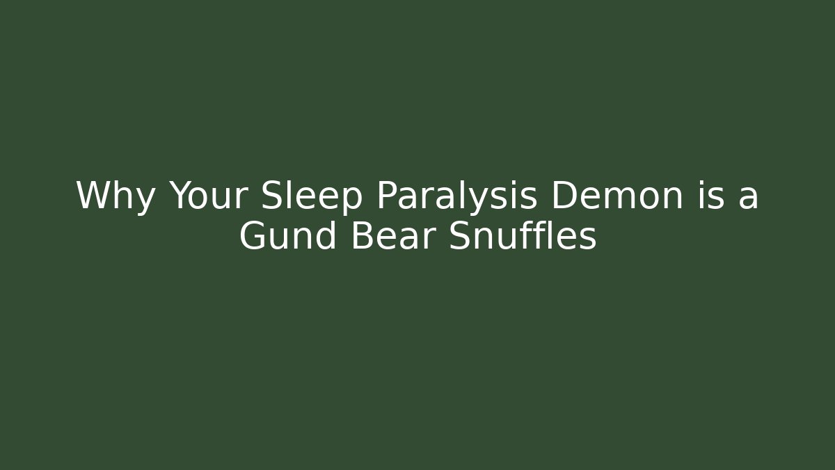 Why Your Sleep Paralysis Demon is a Gund Bear Snuffles