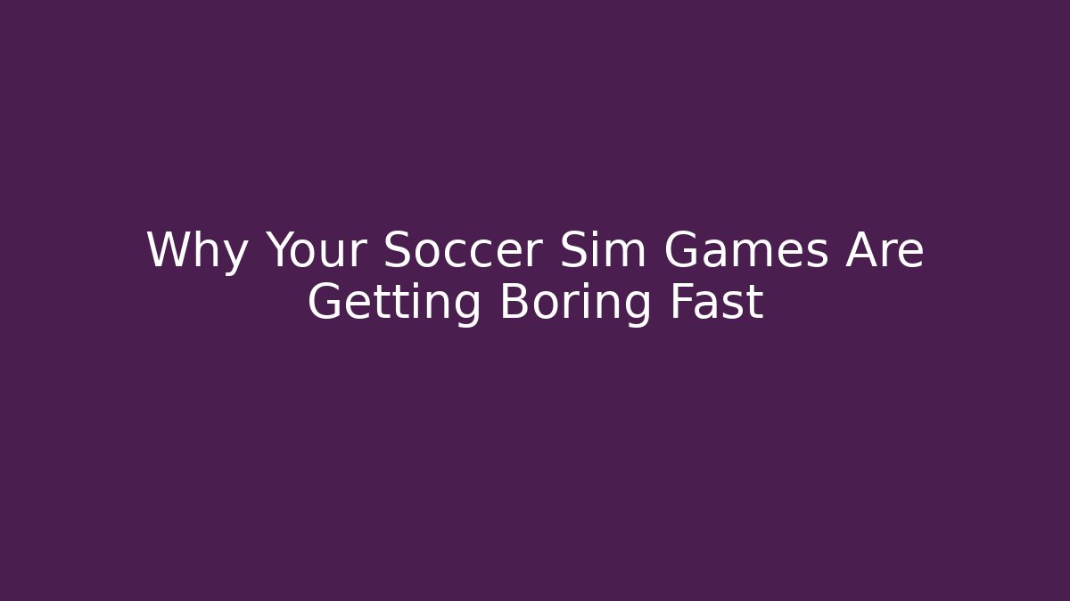 Why Your Soccer Sim Games Are Getting Boring Fast