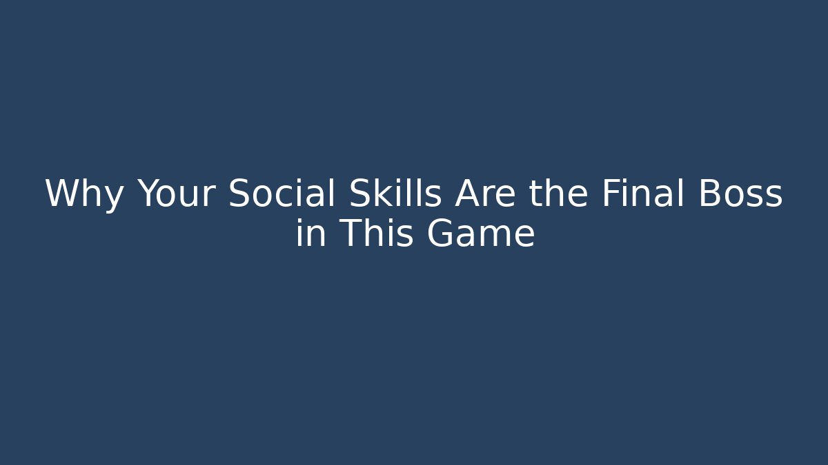 Why Your Social Skills Are the Final Boss in This Game