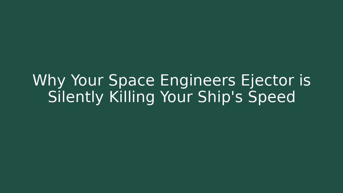 Why Your Space Engineers Ejector is Silently Killing Your Ship's Speed