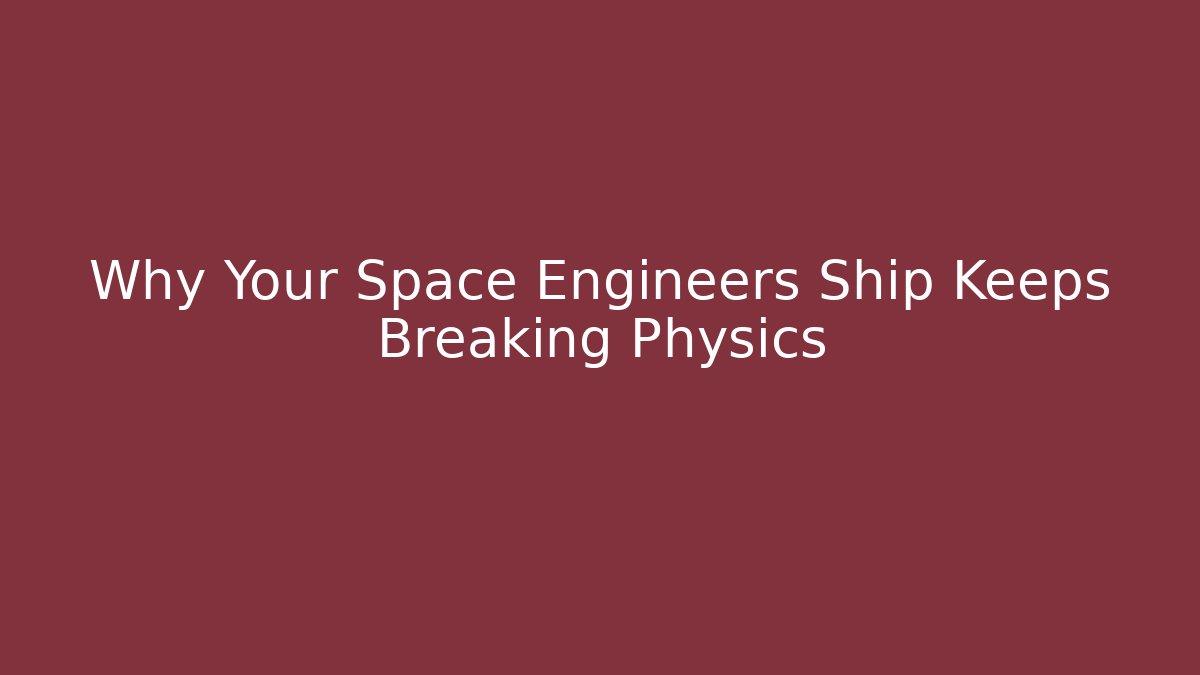 Why Your Space Engineers Ship Keeps Breaking Physics - Critter Realm