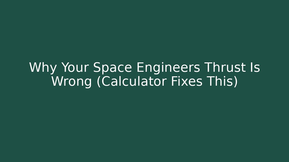 Why Your Space Engineers Thrust Is Wrong (Calculator Fixes This)