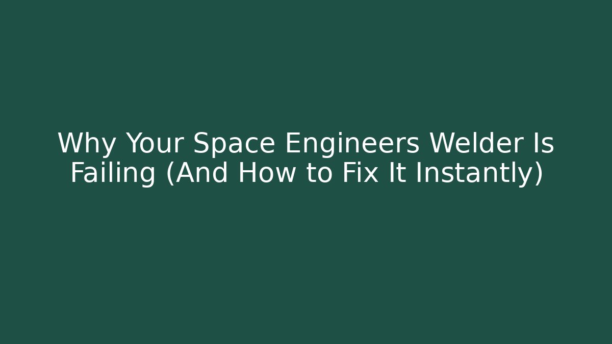 Why Your Space Engineers Welder Is Failing (And How to Fix It Instantly)
