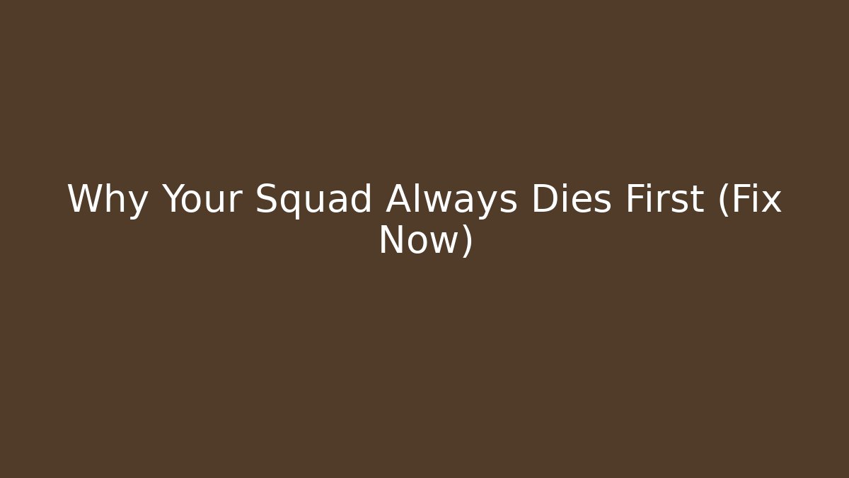 Why Your Squad Always Dies First (Fix Now)