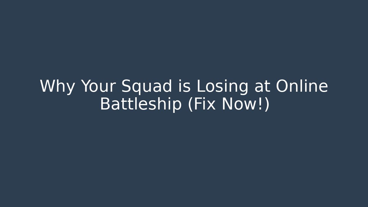 Why Your Squad is Losing at Online Battleship (Fix Now!)