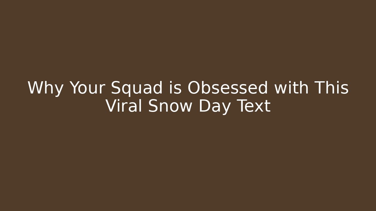 Why Your Squad is Obsessed with This Viral Snow Day Text