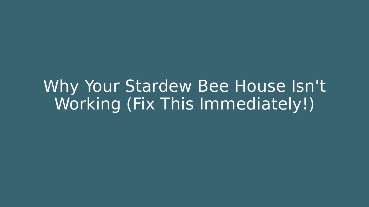 Why Your Stardew Bee House Isn't Working (Fix This Immediately!)