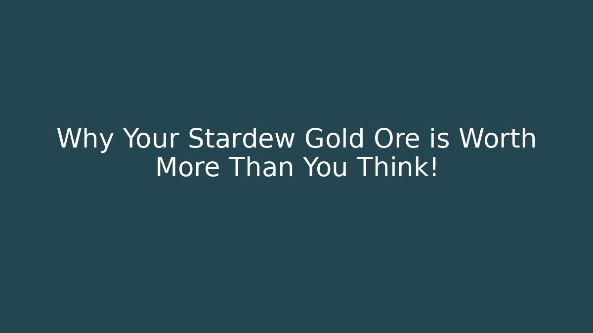 Why Your Stardew Gold Ore is Worth More Than You Think!