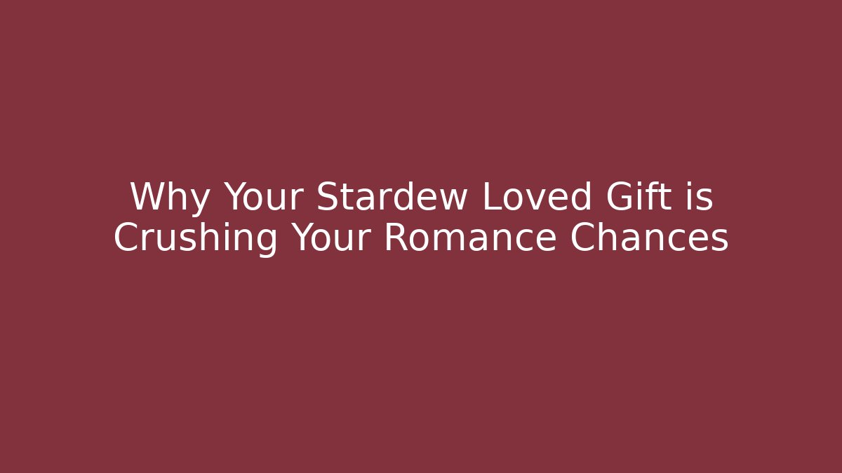 Why Your Stardew Loved Gift is Crushing Your Romance Chances