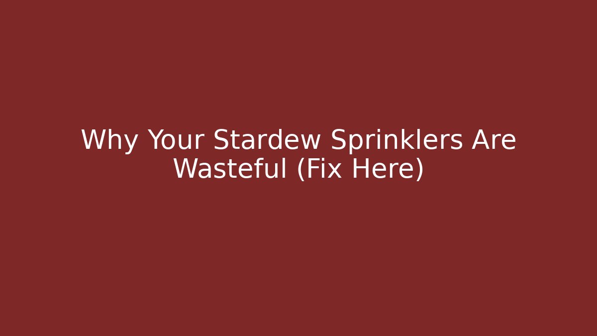 Why Your Stardew Sprinklers Are Wasteful (Fix Here)