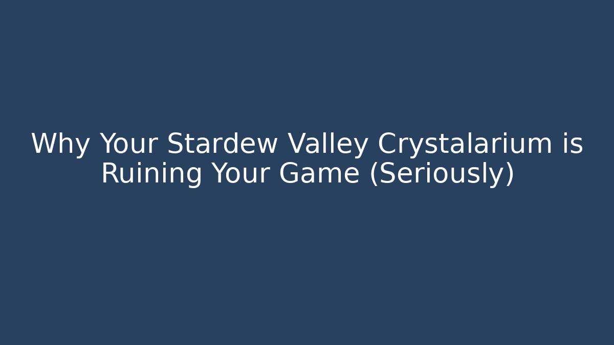 Why Your Stardew Valley Crystalarium is Ruining Your Game (Seriously)