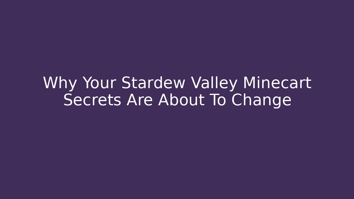 Why Your Stardew Valley Minecart Secrets Are About To Change