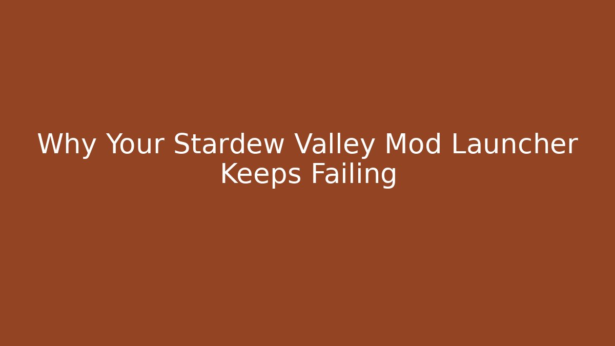 Why Your Stardew Valley Mod Launcher Keeps Failing