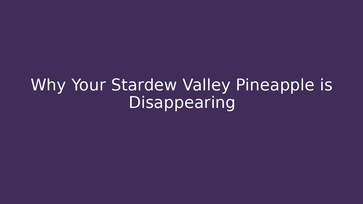 Why Your Stardew Valley Pineapple is Disappearing