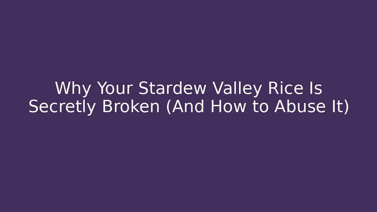 Why Your Stardew Valley Rice Is Secretly Broken (And How to Abuse It)