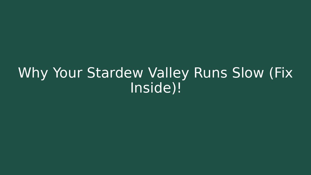 Why Your Stardew Valley Runs Slow (Fix Inside)!