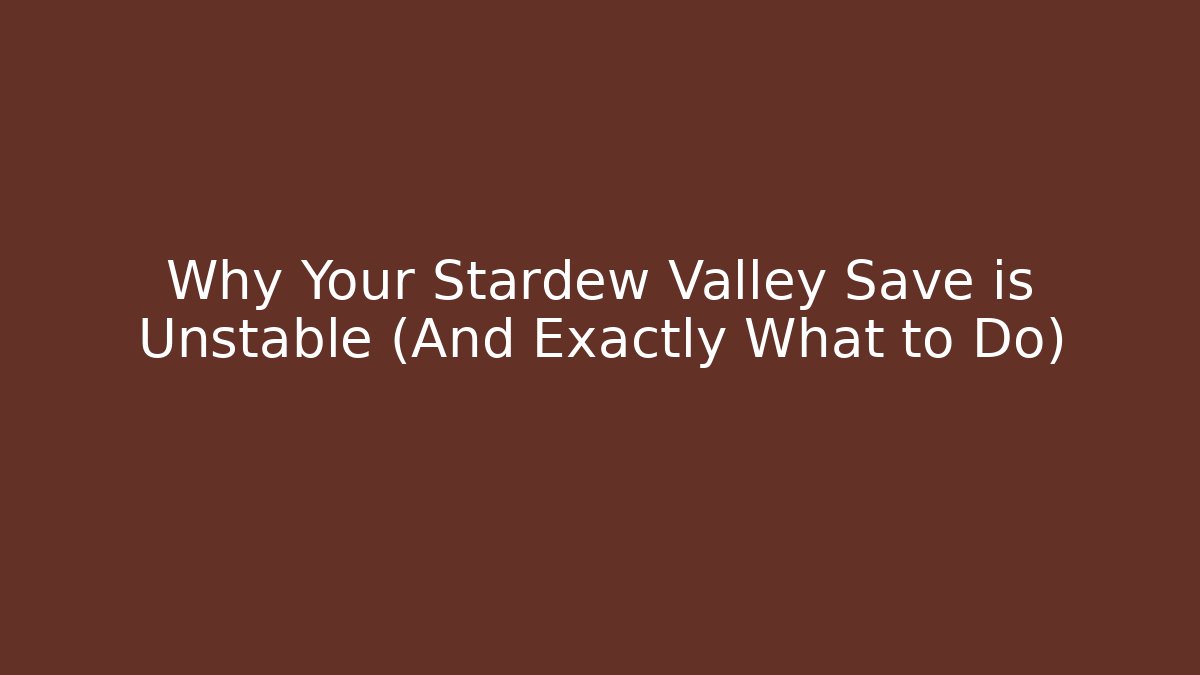 Why Your Stardew Valley Save is Unstable (And Exactly What to Do) - Critter Realm