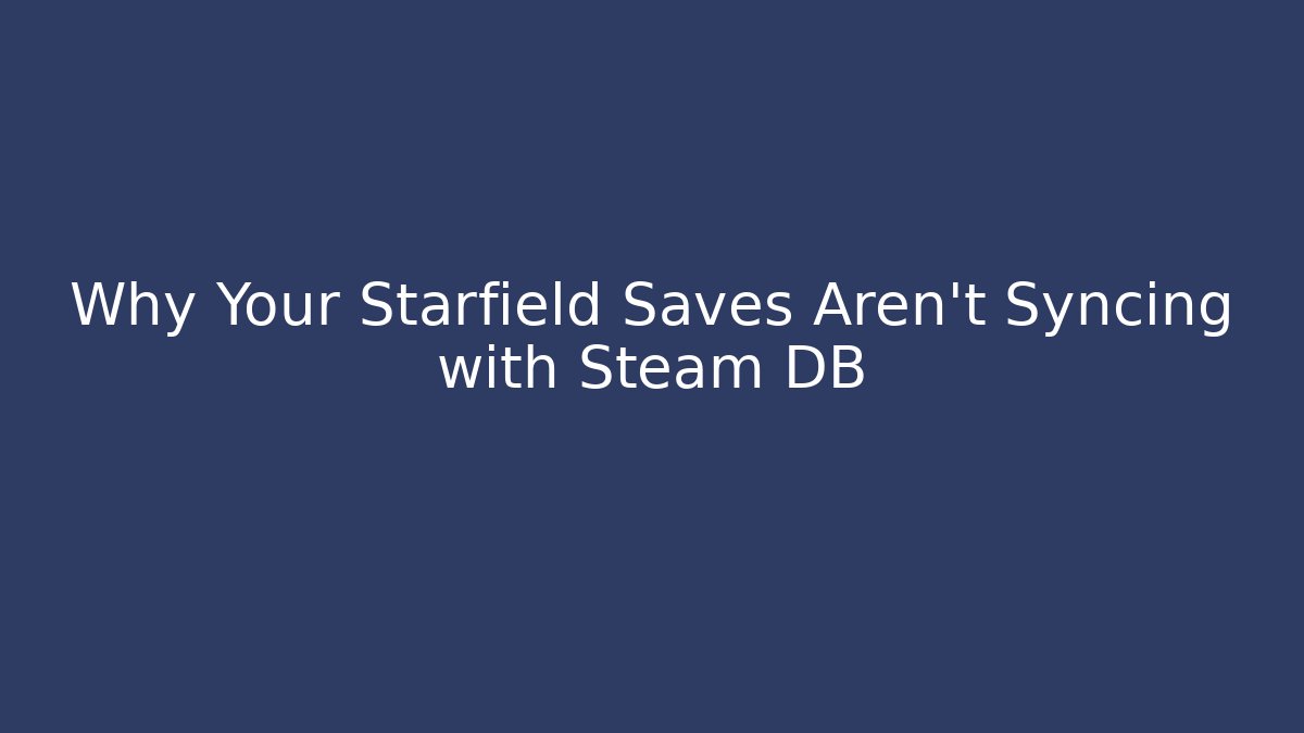 Why Your Starfield Saves Aren't Syncing with Steam DB - Critter Realm