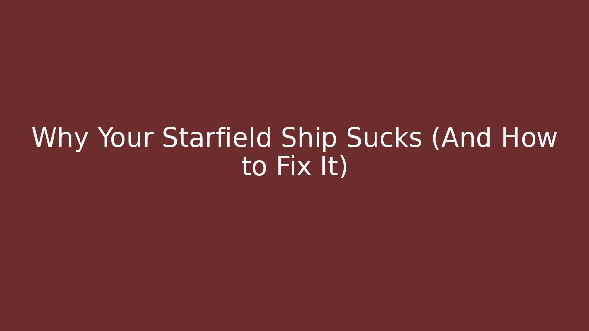 Why Your Starfield Ship Sucks (And How to Fix It)