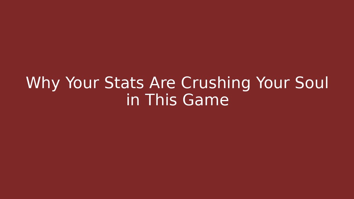 Why Your Stats Are Crushing Your Soul in This Game