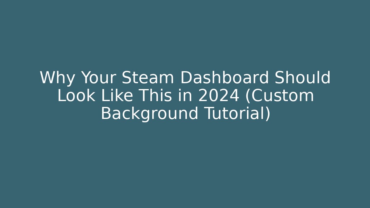 Why Your Steam Dashboard Should Look Like This in 2024 (Custom Background Tutorial)