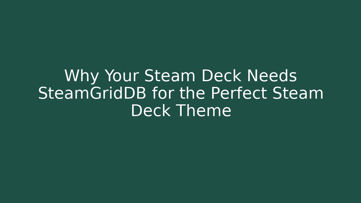 Why Your Steam Deck Needs SteamGridDB for the Perfect Steam Deck Theme - Critter Realm