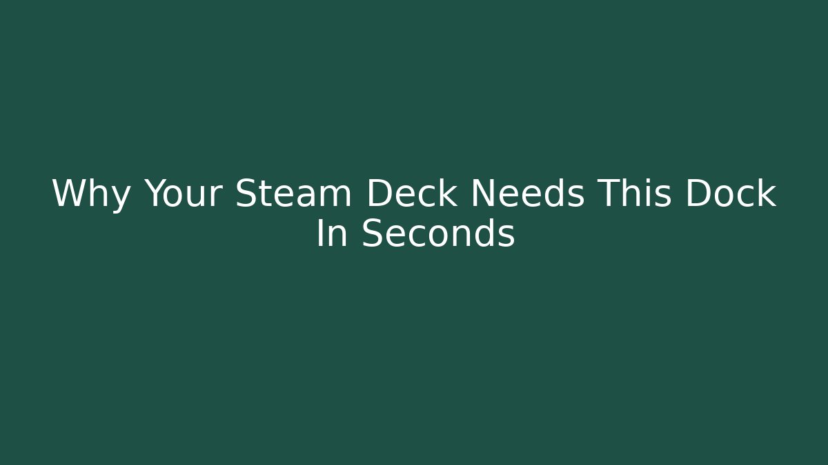 Why Your Steam Deck Needs This Dock In Seconds