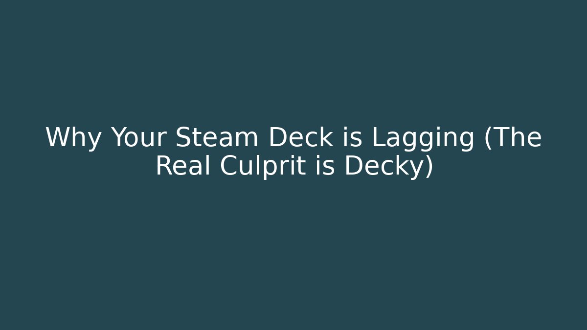 Why Your Steam Deck is Lagging (The Real Culprit is Decky)