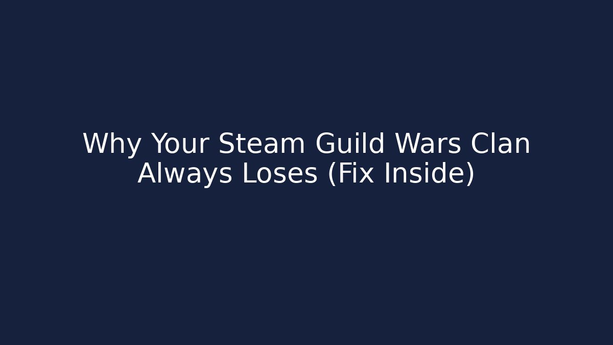 Why Your Steam Guild Wars Clan Always Loses (Fix Inside)