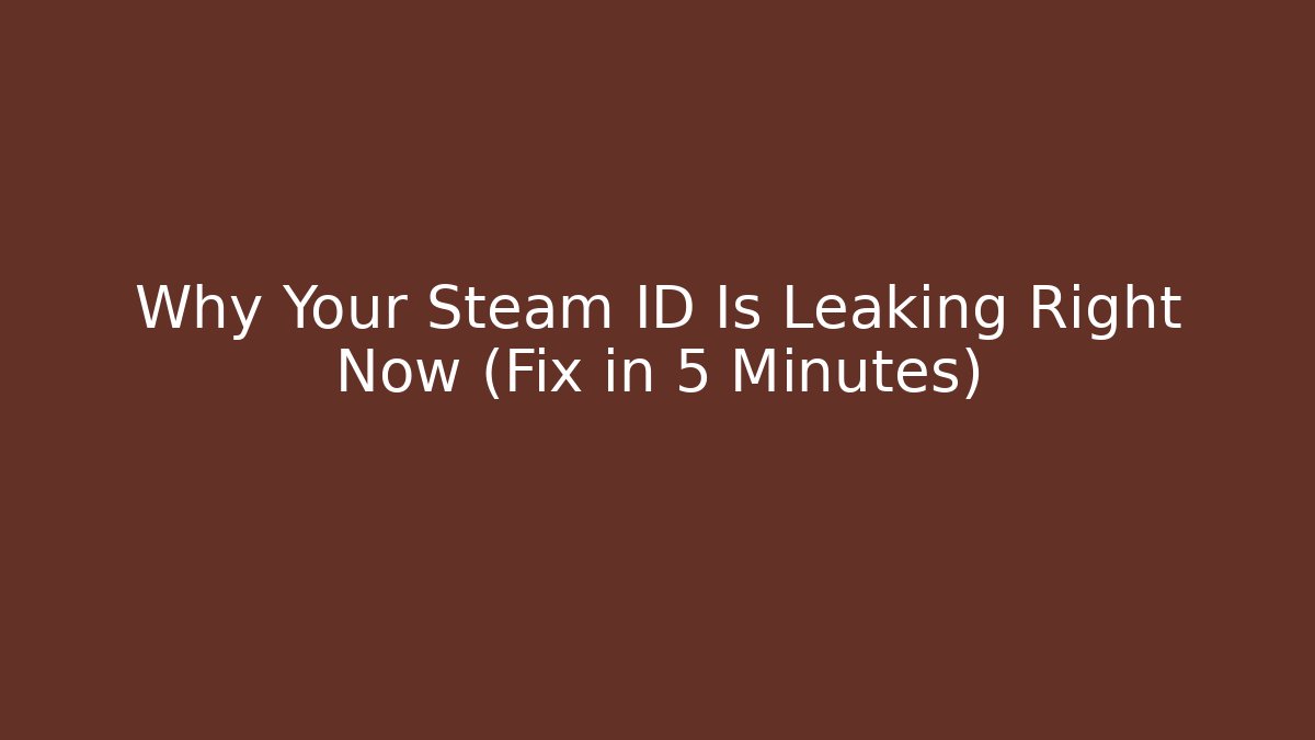 Why Your Steam ID Is Leaking Right Now (Fix in 5 Minutes)