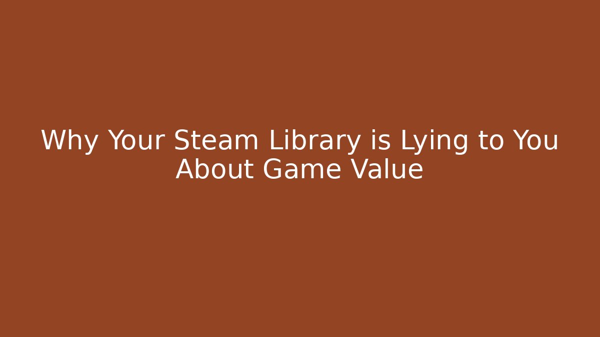 Why Your Steam Library is Lying to You About Game Value