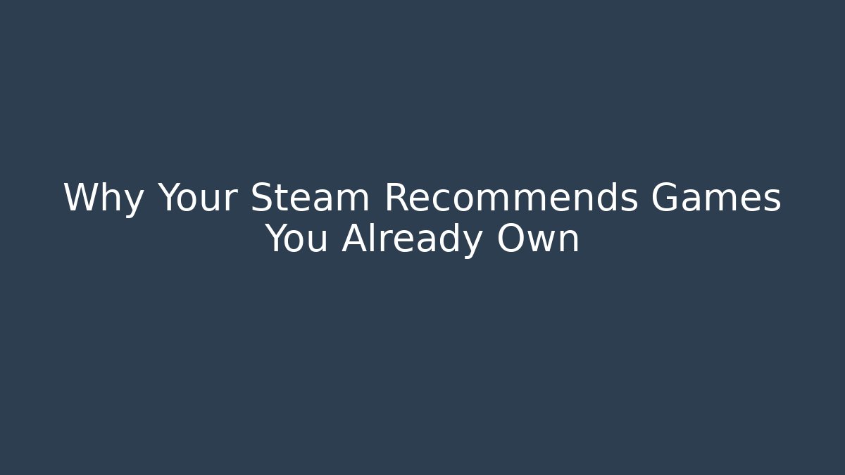 Why Your Steam Recommends Games You Already Own