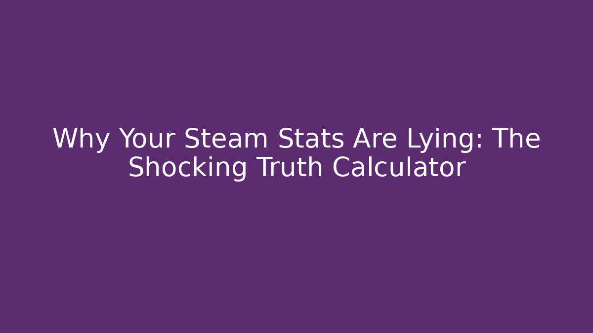 Why Your Steam Stats Are Lying: The Shocking Truth Calculator