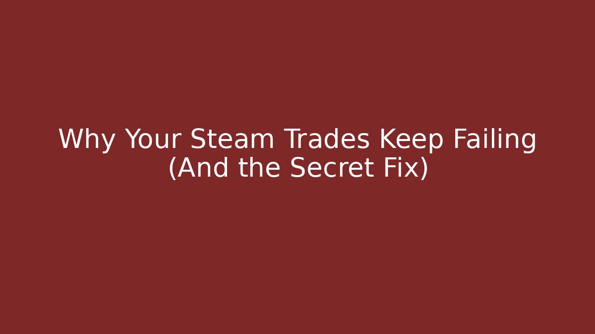 Why Your Steam Trades Keep Failing (And the Secret Fix)