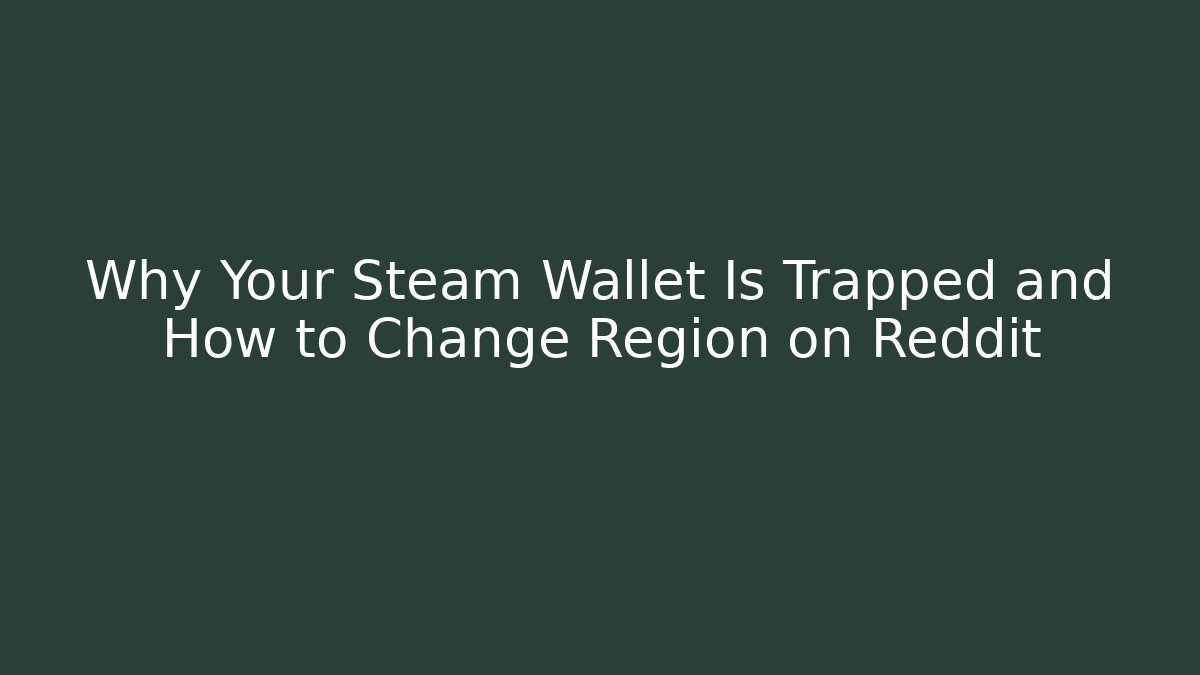 Why Your Steam Wallet Is Trapped and How to Change Region on Reddit