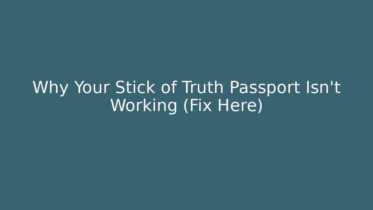 Why Your Stick of Truth Passport Isn’t Working (Fix Here)