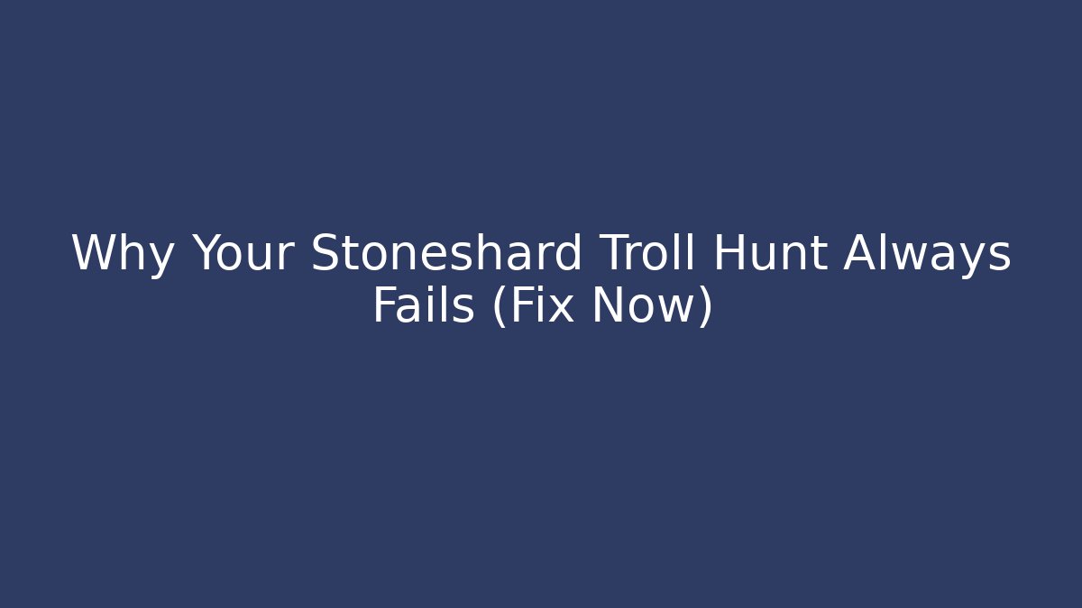 Why Your Stoneshard Troll Hunt Always Fails (Fix Now)
