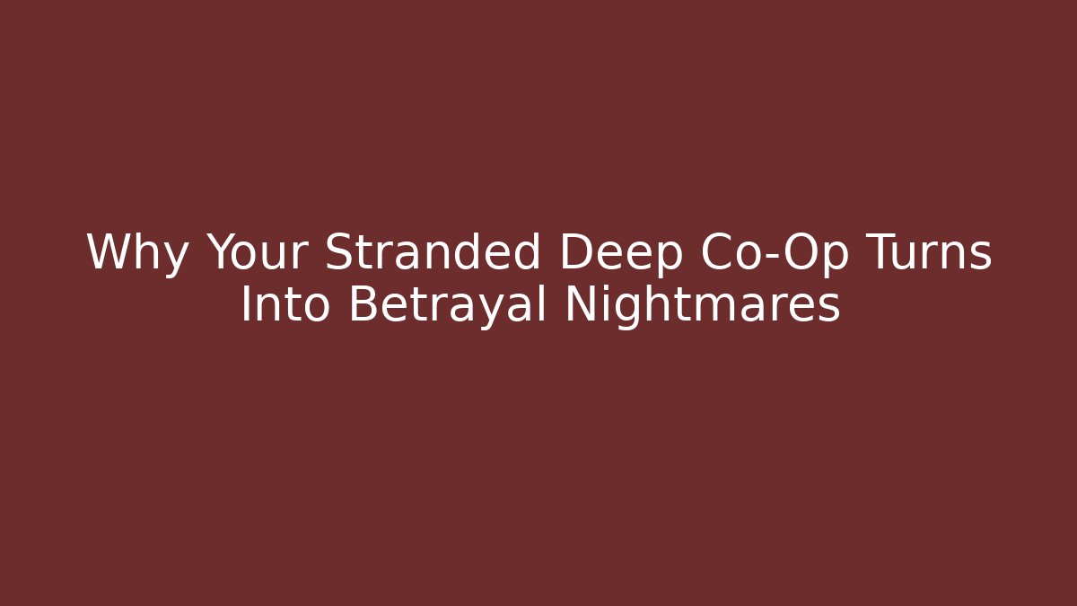 Why Your Stranded Deep Co-Op Turns Into Betrayal Nightmares