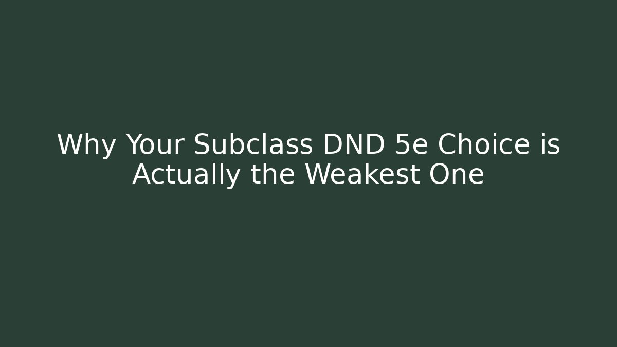 Why Your Subclass DND 5e Choice is Actually the Weakest One