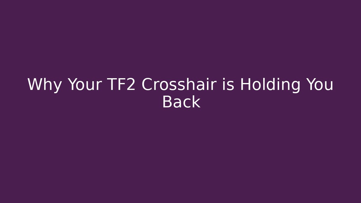 Why Your TF2 Crosshair is Holding You Back