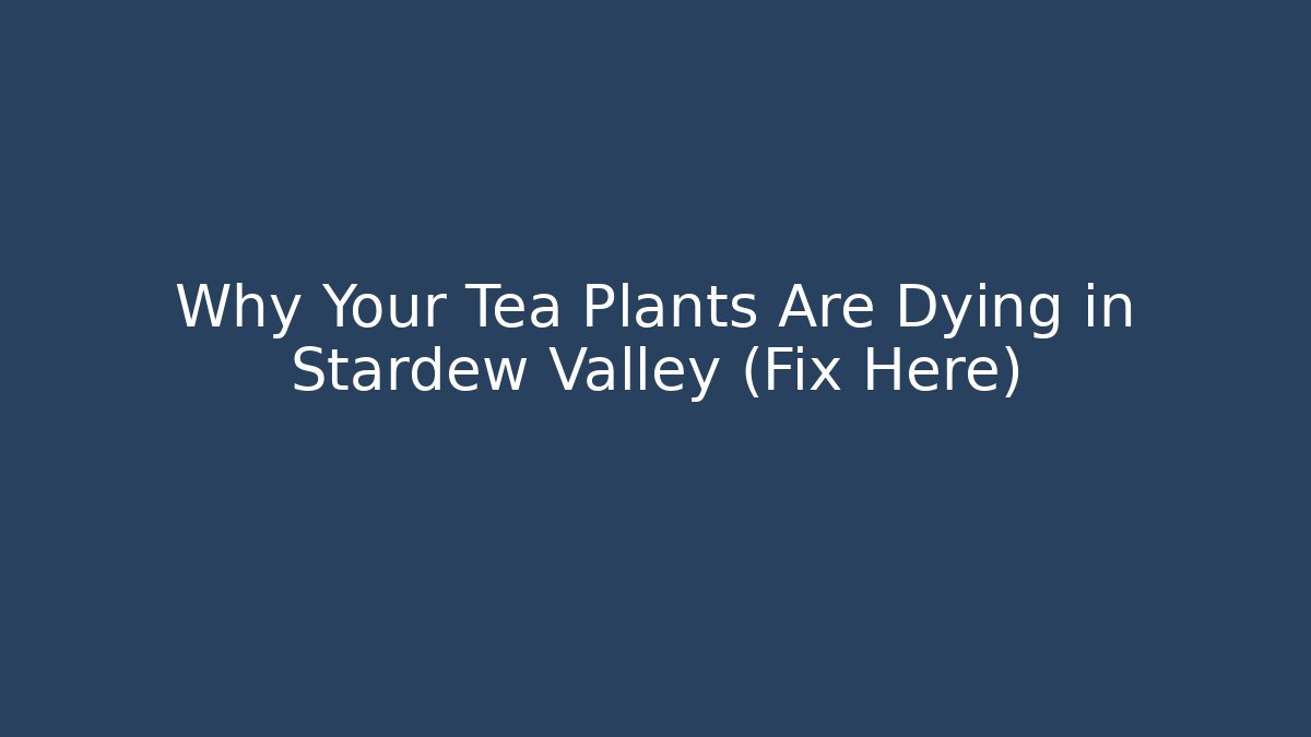Why Your Tea Plants Are Dying in Stardew Valley (Fix Here)