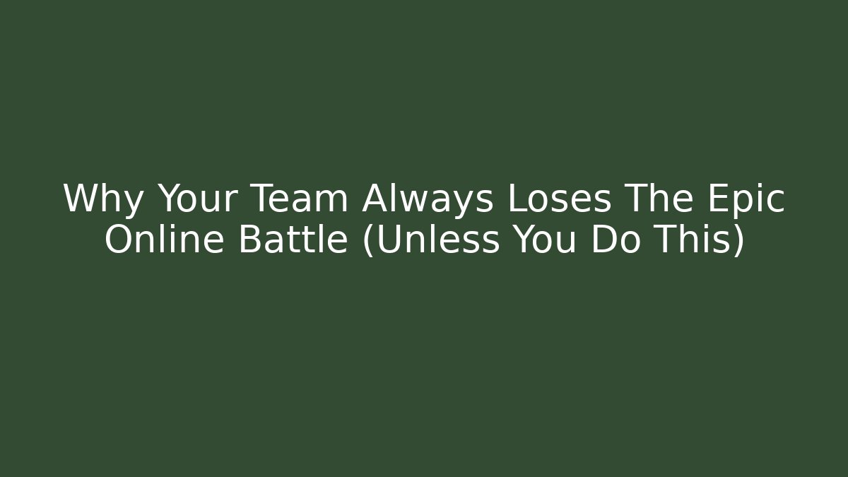 Why Your Team Always Loses The Epic Online Battle (Unless You Do This)