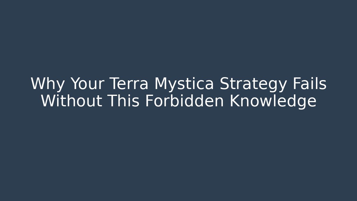 Why Your Terra Mystica Strategy Fails Without This Forbidden Knowledge