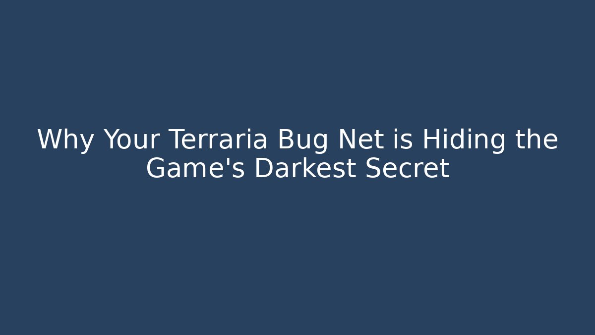 Why Your Terraria Bug Net is Hiding the Game's Darkest Secret