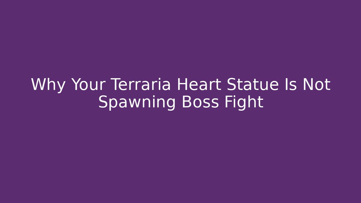 Why Your Terraria Heart Statue Is Not Spawning Boss Fight