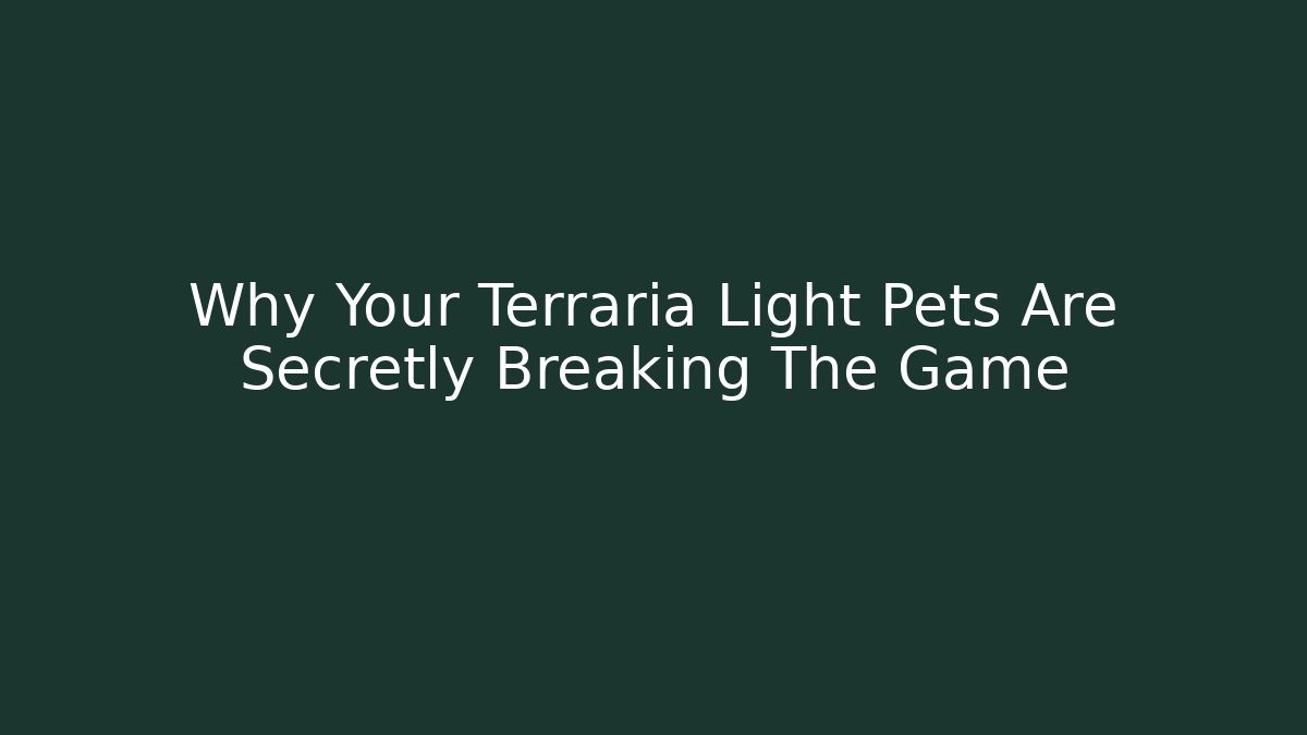 Why Your Terraria Light Pets Are Secretly Breaking The Game